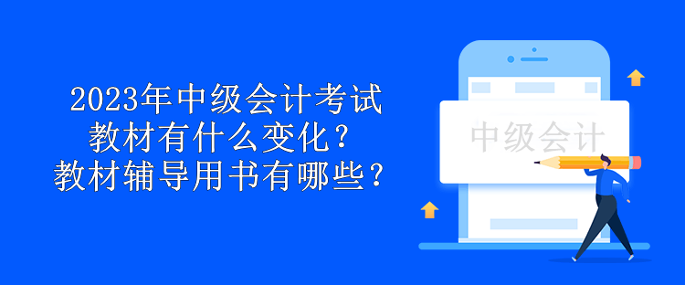 2023年中級會計考試教材有什么變化？教材輔導(dǎo)用書有哪些？