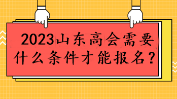 2023山東高會需要什么條件才能報名？