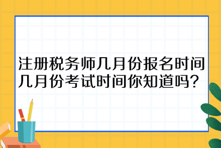 注冊稅務(wù)師幾月份報(bào)名時(shí)間幾月份考試時(shí)間你知道嗎？