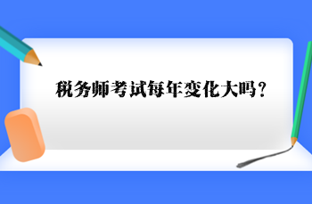 稅務(wù)師考試每年變化大嗎？