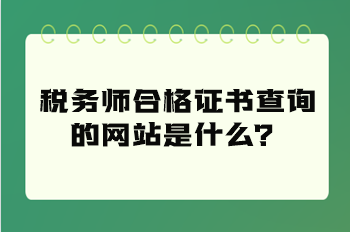 稅務(wù)師合格證書查詢的網(wǎng)站是什么？