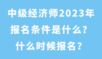 中級經濟師2023年報名條件是什么？什么時候報名？