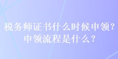 稅務師證書什么時候申領？申領流程是什么？