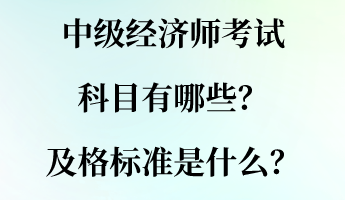 中級經(jīng)濟師考試科目有哪些？及格標準是什么？