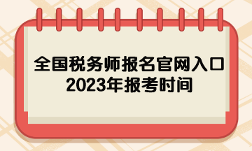 全國(guó)稅務(wù)師報(bào)名官網(wǎng)入口2023年報(bào)考時(shí)間