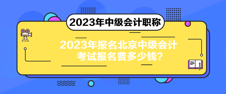 2023年報(bào)名北京中級(jí)會(huì)計(jì)考試報(bào)名費(fèi)多少錢(qián)？