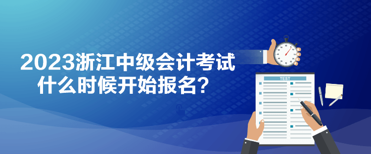 2023浙江中級會計(jì)考試什么時候開始報名？