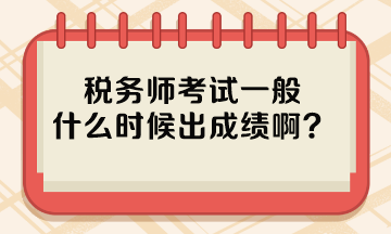 稅務(wù)師考試一般什么時(shí)候出成績啊？