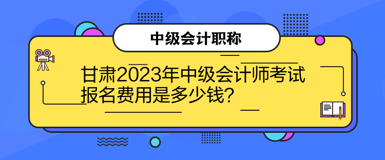 甘肅2023年中級會計師考試報名費用是多少錢？