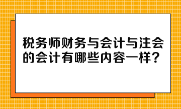 稅務師財務與會計與注會的會計有哪些內(nèi)容一樣？