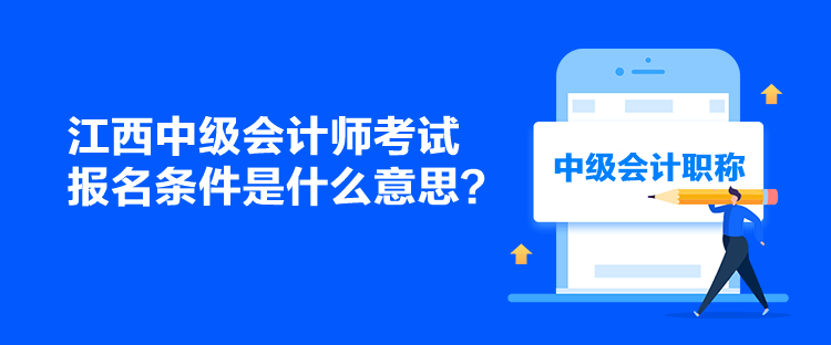 江西中級(jí)會(huì)計(jì)師考試報(bào)名條件是什么意思？