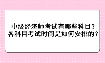 2023年中級經(jīng)濟師考試有哪些科目？各科目考試時間是如何安排的？