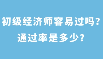 初級(jí)經(jīng)濟(jì)師容易過嗎？通過率是多少？