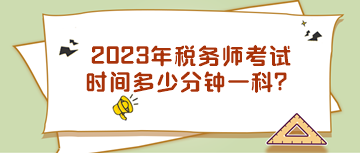 2023年稅務(wù)師考試時(shí)間多少分鐘一科？