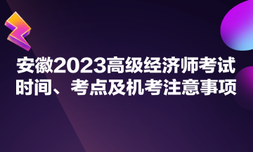 安徽2023高級經(jīng)濟師考試時間、考點及機考注意事項