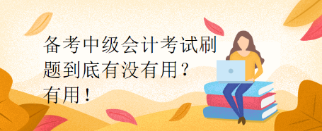 備考中級(jí)會(huì)計(jì)考試刷題到底有沒有用？有用！