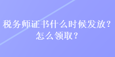 稅務師證書什么時候發(fā)放？怎么領?。? suffix=