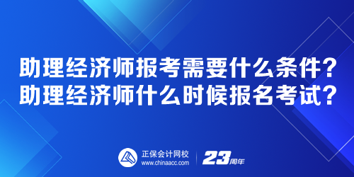 助理經(jīng)濟師報考需要什么條件？助理經(jīng)濟師什么時候報名考試？