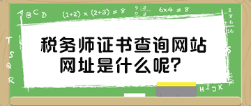 稅務(wù)師證書查詢網(wǎng)站網(wǎng)址是什么呢？