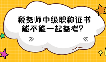 稅務(wù)師中級(jí)職稱證書(shū)能不能一起備考？