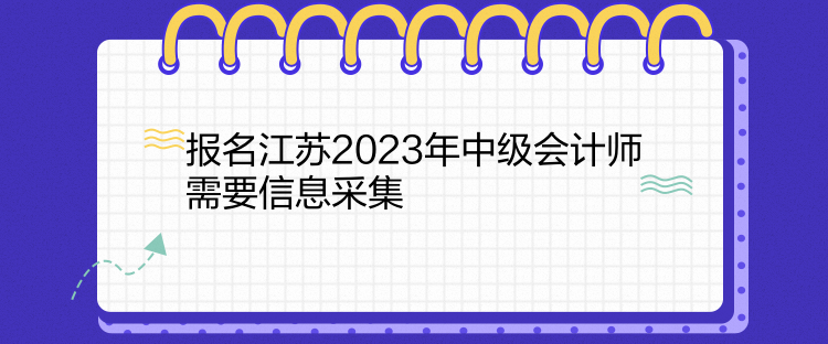 報(bào)名江蘇2023年中級(jí)會(huì)計(jì)師需要信息采集