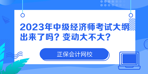 2023年中級經(jīng)濟師考試大綱出來了嗎？變動大不大？