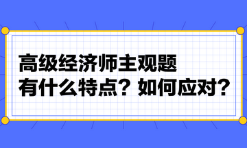 高級經濟師主觀題有什么特點？如何應對？