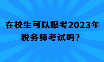 在校生可以報(bào)考2023年稅務(wù)師考試嗎？