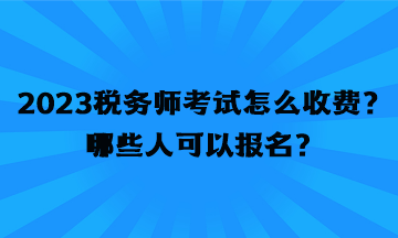 2023稅務師考試怎么收費？哪些人可以報名？