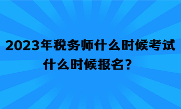 2023年稅務(wù)師什么時(shí)候考試什么時(shí)候報(bào)名？