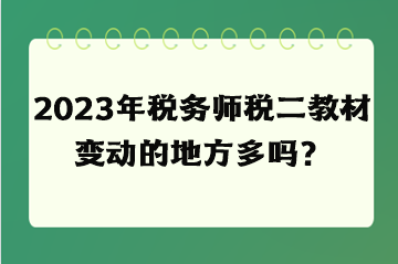 2023年稅務師稅二教材變動的地方多嗎？