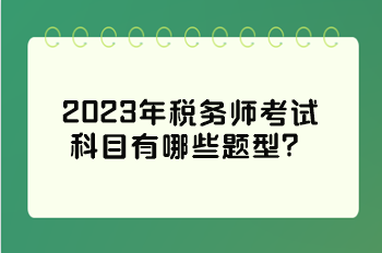 2023年稅務(wù)師考試科目有哪些題型？