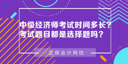 中級經(jīng)濟師考試時間多長？中級經(jīng)濟師考試題目都是選擇題嗎？