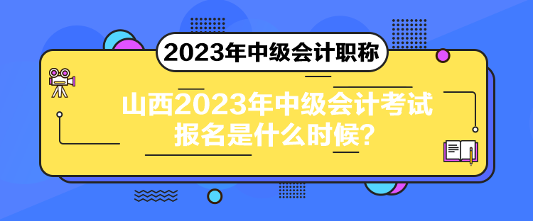 山西2023年中級會(huì)計(jì)考試報(bào)名是什么時(shí)候？