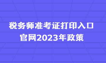 稅務師準考證打印入口官網2023年政策