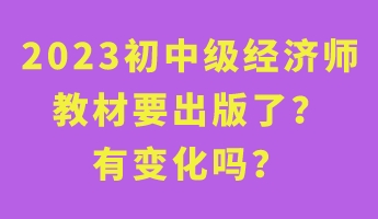 2023初中級(jí)經(jīng)濟(jì)師教材要出版了？有變化嗎？