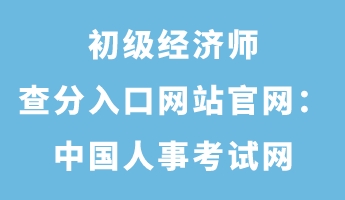 初級經濟師查分入口網站官網：中國人事考試網