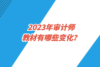 2023年審計(jì)師教材有哪些變化？