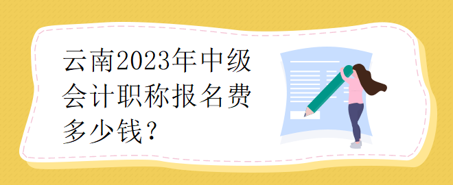 云南2023年中級(jí)會(huì)計(jì)職稱報(bào)名費(fèi)多少錢？