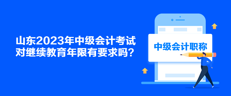 山東2023年中級會計(jì)考試對繼續(xù)教育年限有要求嗎？