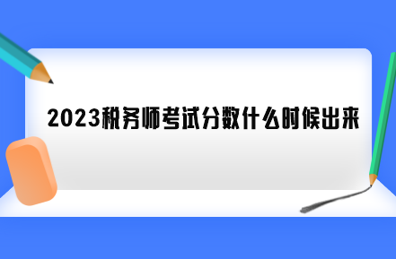 2023稅務師考試分數(shù)什么時候出來