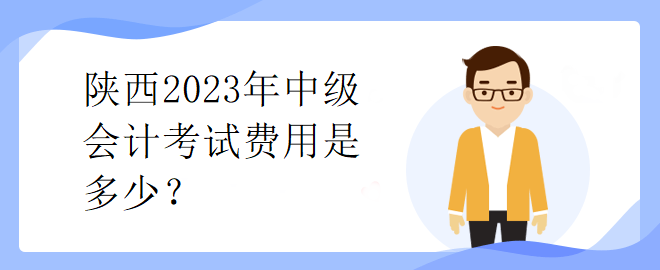 陜西2023年中級會計考試費用是多少？