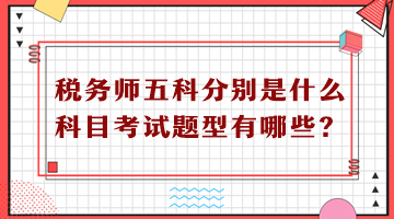 稅務(wù)師五科分別是什么科目考試題型有哪些？