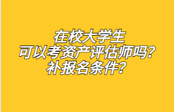 ?在校大學生可以考資產(chǎn)評估師嗎？補報名條件？1