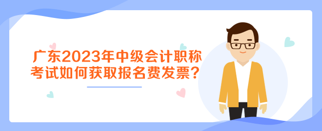 廣東2023年中級會計職稱考試如何獲取報名費發(fā)票？