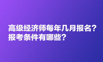 高級經(jīng)濟師每年幾月報名？報考條件有哪些？