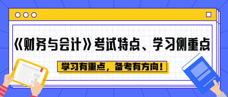 《財務(wù)與會計》考試特點、學(xué)習(xí)側(cè)重點