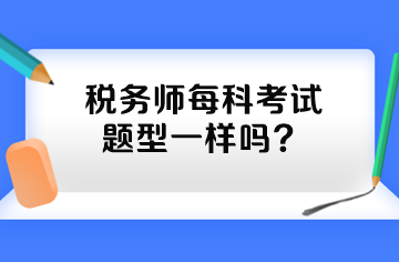 稅務(wù)師每科考試題型一樣嗎？