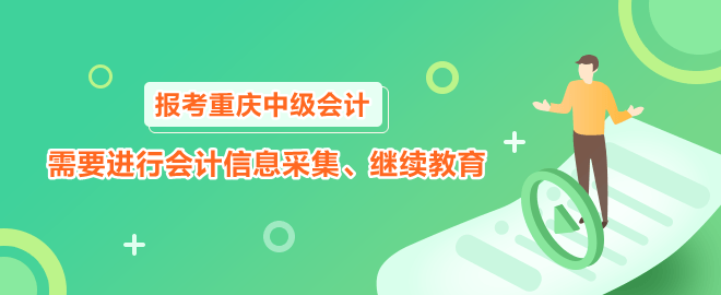 報(bào)考2023年重慶中級會計(jì)職稱需要進(jìn)行會計(jì)信息采集、繼續(xù)教育