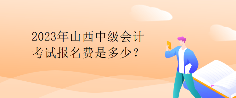 2023年山西中級會計考試報名費是多少？